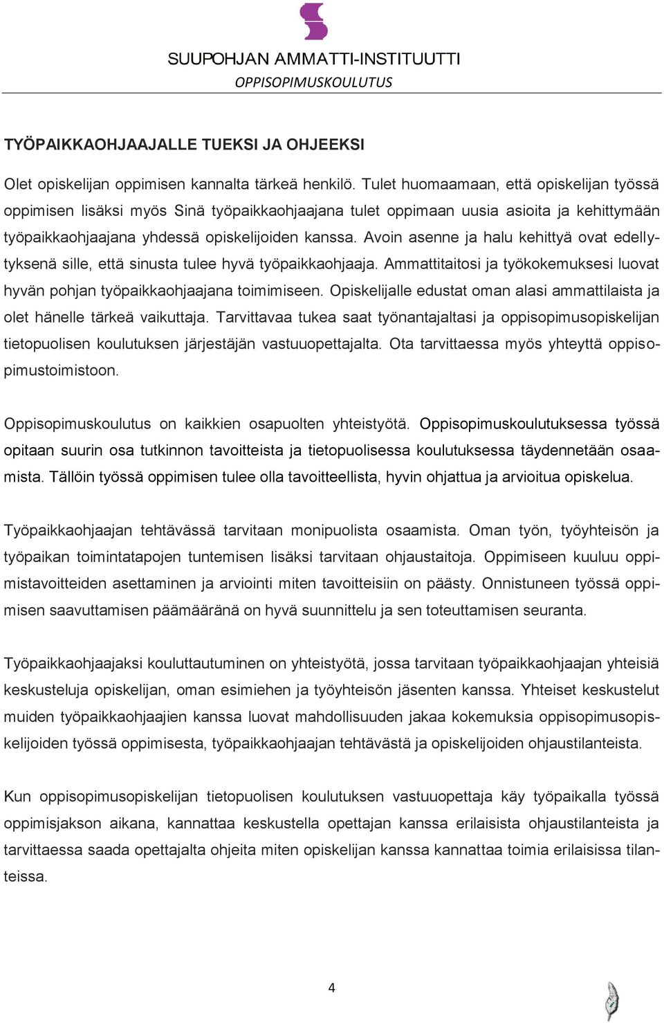 Avoin asenne ja halu kehittyä ovat edellytyksenä sille, että sinusta tulee hyvä työpaikkaohjaaja. Ammattitaitosi ja työkokemuksesi luovat hyvän pohjan työpaikkaohjaajana toimimiseen.