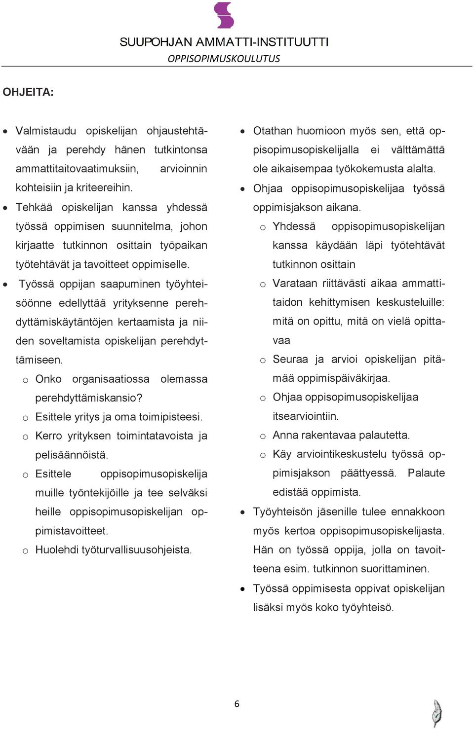 Työssä oppijan saapuminen työyhteisöönne edellyttää yrityksenne perehdyttämiskäytäntöjen kertaamista ja niiden soveltamista opiskelijan perehdyttämiseen.