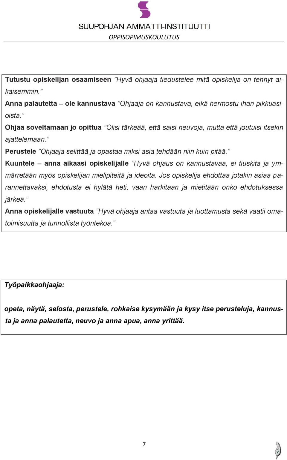 Kuuntele anna aikaasi opiskelijalle Hyvä ohjaus on kannustavaa, ei tiuskita ja ymmärretään myös opiskelijan mielipiteitä ja ideoita.