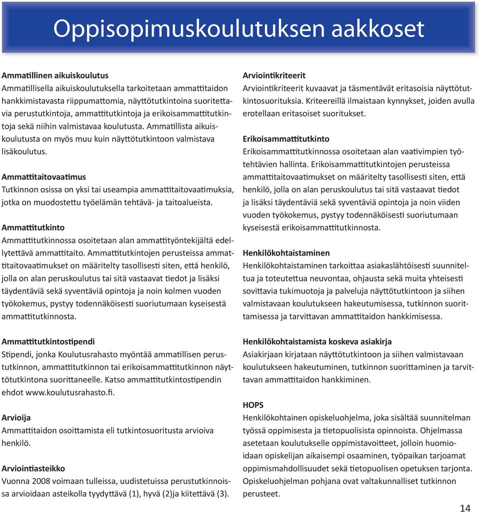 Amma taitovaa mus Tutkinnon osissa on yksi tai useampia amma taitovaa muksia, jotka on muodoste u työelämän tehtävä- ja taitoalueista.