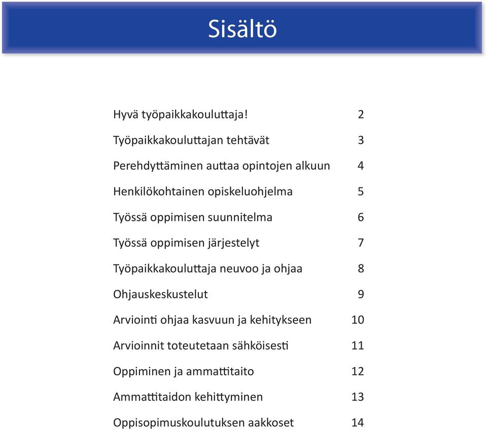 5 Työssä oppimisen suunnitelma 6 Työssä oppimisen järjestelyt 7 Työpaikkakoulu aja neuvoo ja ohjaa 8