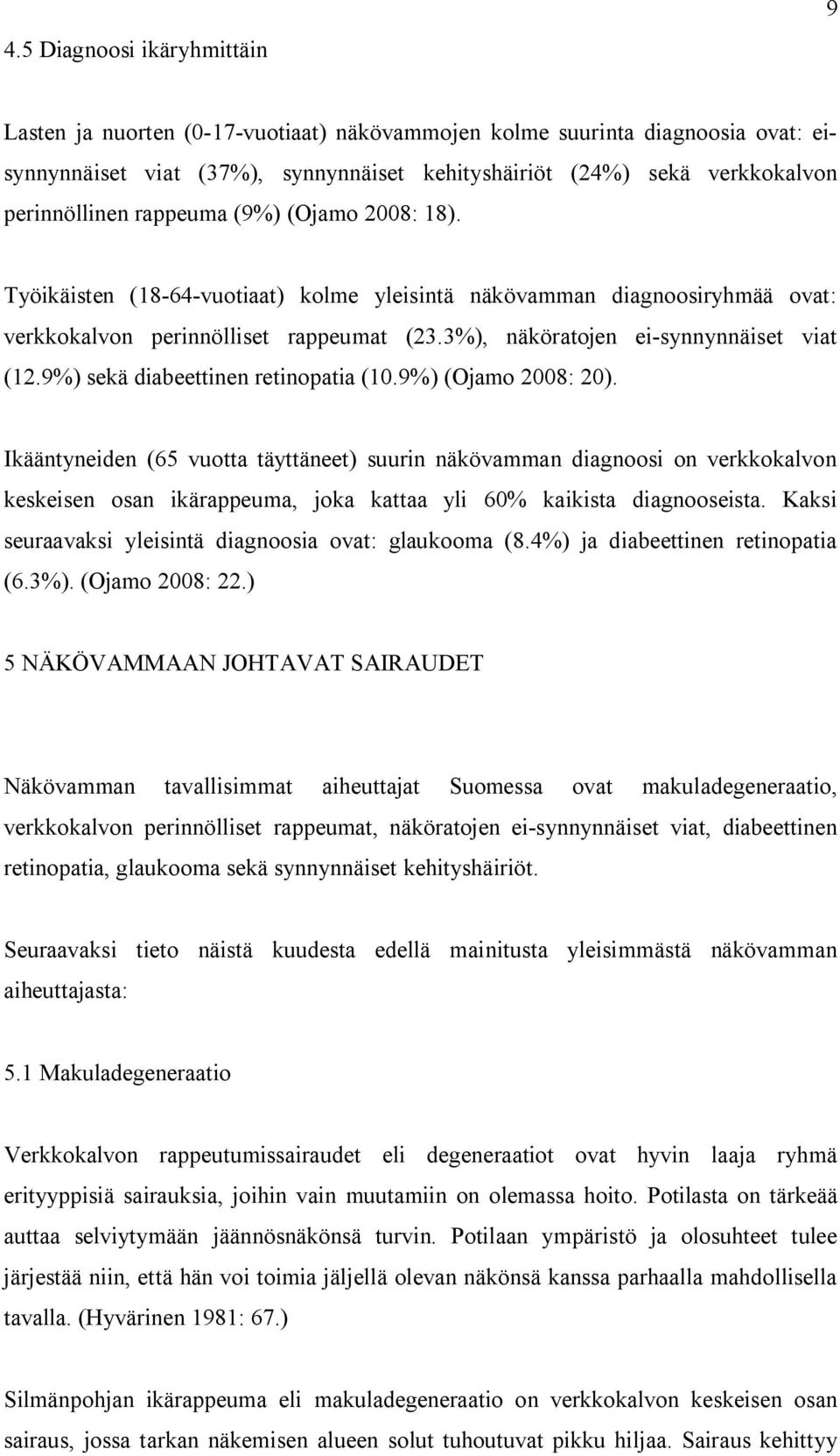 3%), näköratojen ei-synnynnäiset viat (12.9%) sekä diabeettinen retinopatia (10.9%) (Ojamo 2008: 20).