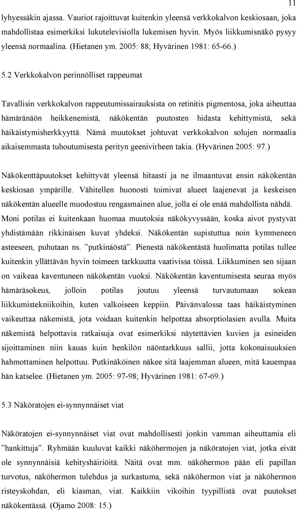 2 Verkkokalvon perinnölliset rappeumat Tavallisin verkkokalvon rappeutumissairauksista on retinitis pigmentosa, joka aiheuttaa hämäränäön heikkenemistä, näkökentän puutosten hidasta kehittymistä,