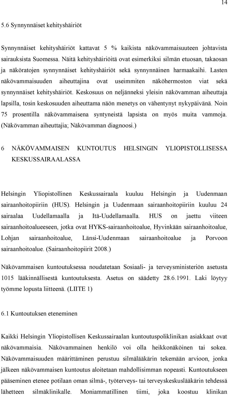 Lasten näkövammaisuuden aiheuttajina ovat useimmiten näköhermoston viat sekä synnynnäiset kehityshäiriöt.