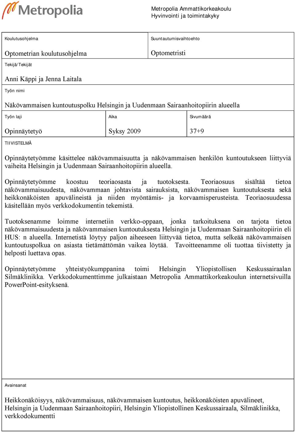 näkövammaisen henkilön kuntoutukseen liittyviä vaiheita Helsingin ja Uudenmaan Sairaanhoitopiirin alueella. Opinnäytetyömme koostuu teoriaosasta ja tuotoksesta.