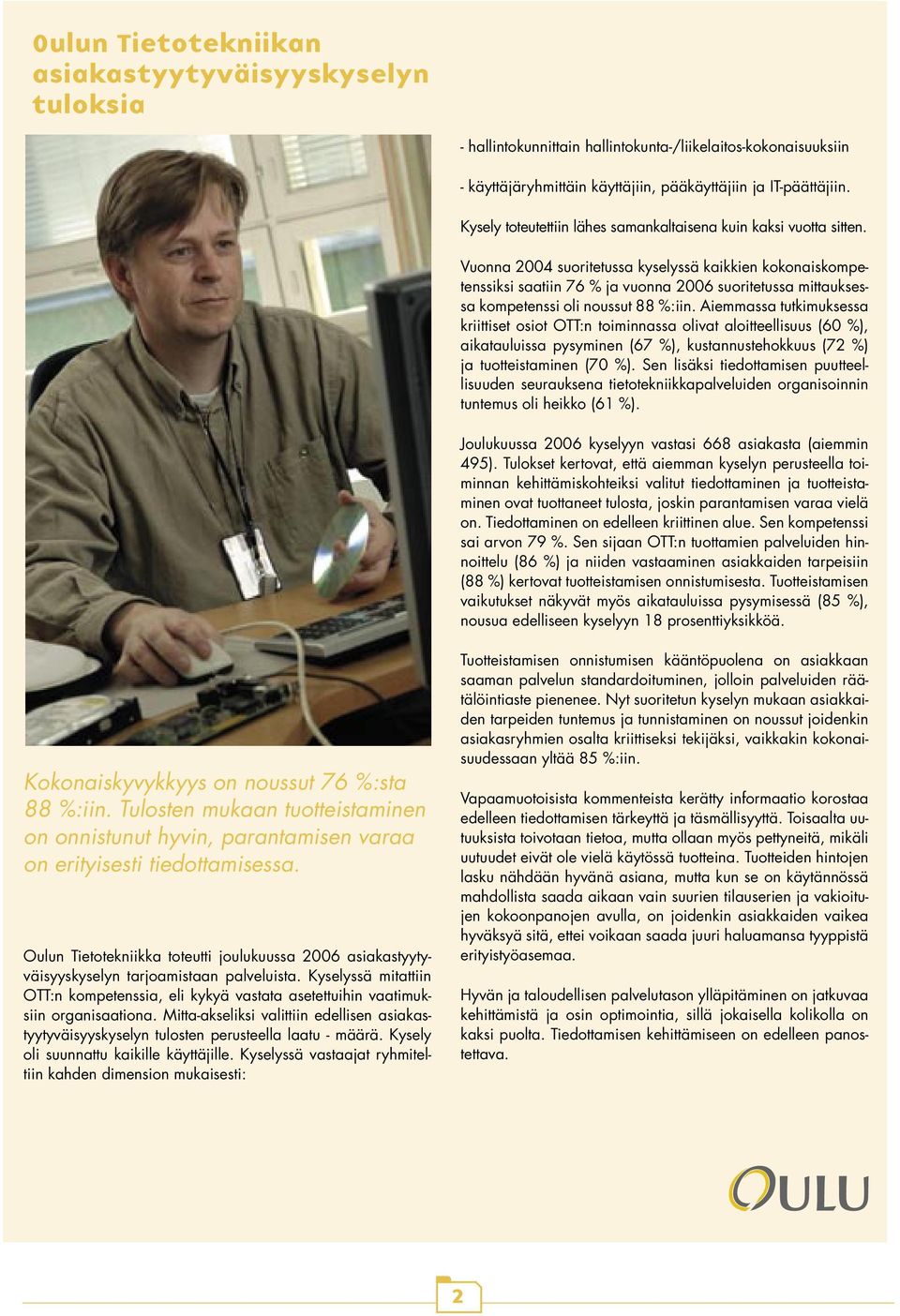 Vuonna 2004 suoritetussa kyselyssä kaikkien kokonaiskompetenssiksi saatiin 76 % ja vuonna 2006 suoritetussa mittauksessa kompetenssi oli noussut 88 %:iin.