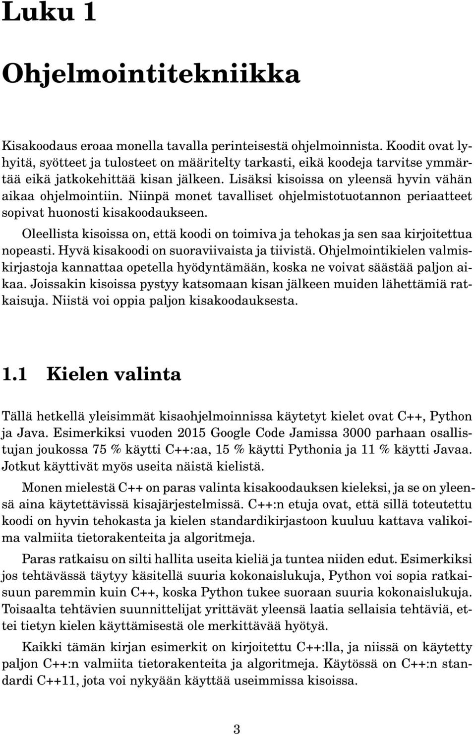 Niinpä monet tavalliset ohjelmistotuotannon periaatteet sopivat huonosti kisakoodaukseen. Oleellista kisoissa on, että koodi on toimiva ja tehokas ja sen saa kirjoitettua nopeasti.