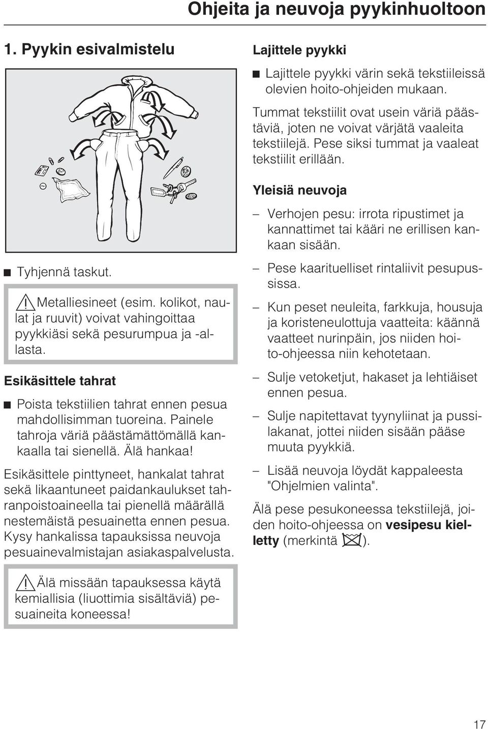 Esikäsittele pinttyneet, hankalat tahrat sekä likaantuneet paidankaulukset tahranpoistoaineella tai pienellä määrällä nestemäistä pesuainetta ennen pesua.