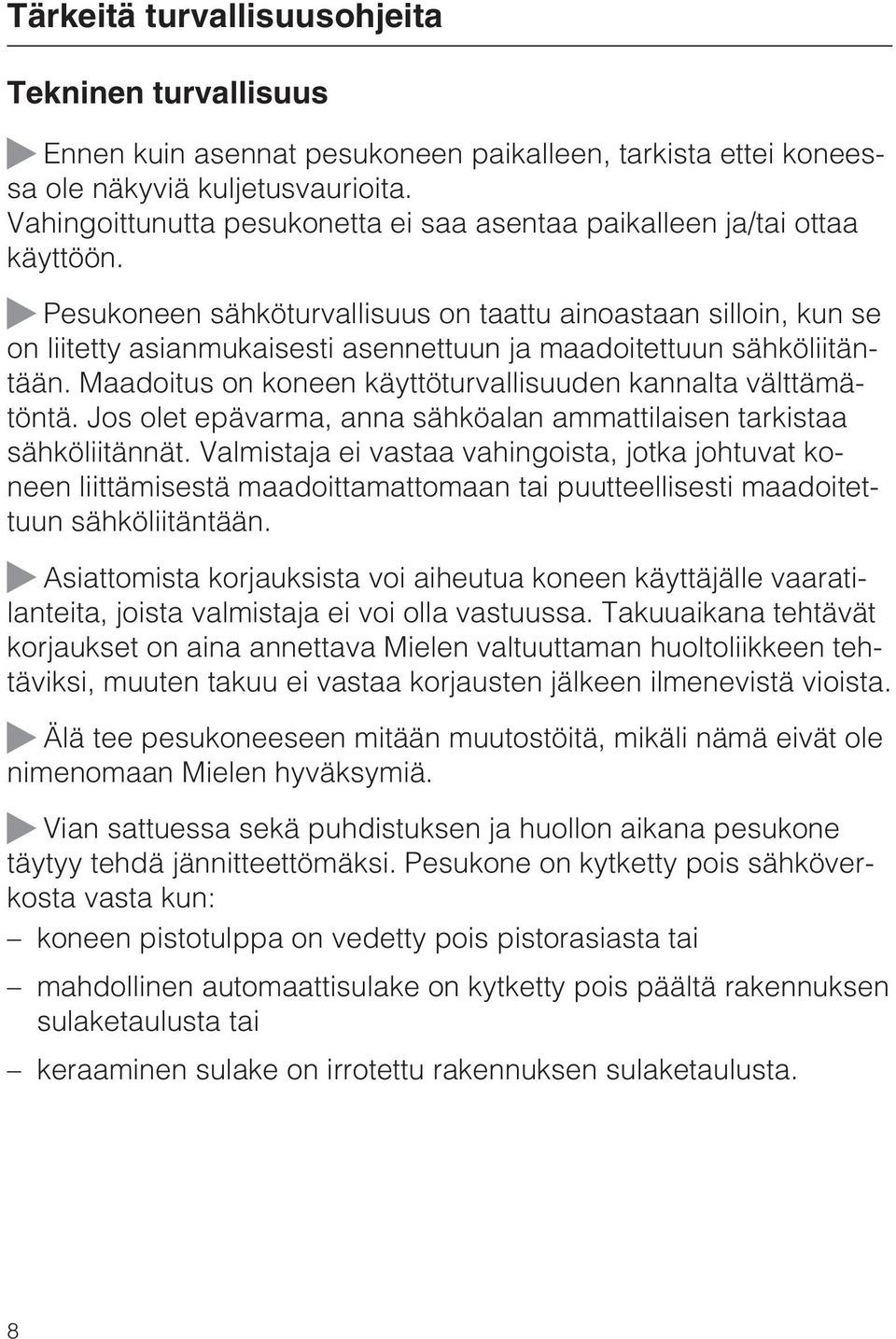 Pesukoneen sähköturvallisuus on taattu ainoastaan silloin, kun se on liitetty asianmukaisesti asennettuun ja maadoitettuun sähköliitäntään.