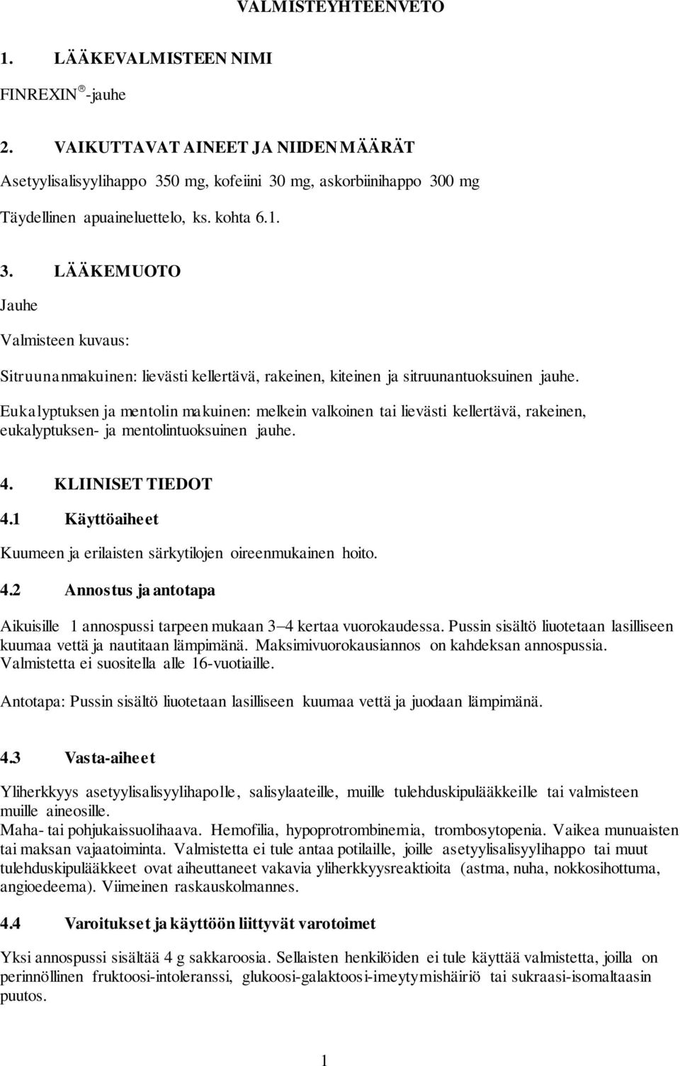 Eukalyptuksen ja mentolin makuinen: melkein valkoinen tai lievästi kellertävä, rakeinen, eukalyptuksen- ja mentolintuoksuinen jauhe. 4. KLIINISET TIEDOT 4.