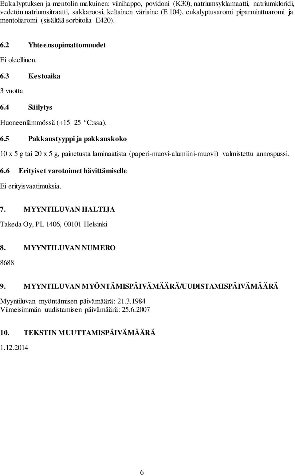 6.6 Erityiset varotoimet hävittämiselle Ei erityisvaatimuksia. 7. MYYNTILUVAN HALTIJA Takeda Oy, PL 1406, 00101 Helsinki 8. MYYNTILUVAN NUMERO 8688 9.