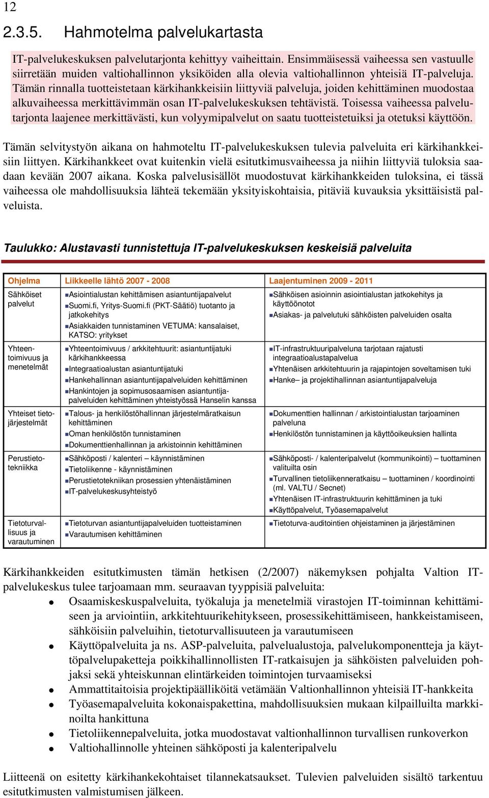 Tämän rinnalla tuotteistetaan kärkihankkeisiin liittyviä palveluja, joiden kehittäminen muodostaa alkuvaiheessa merkittävimmän osan IT-palvelukeskuksen tehtävistä.