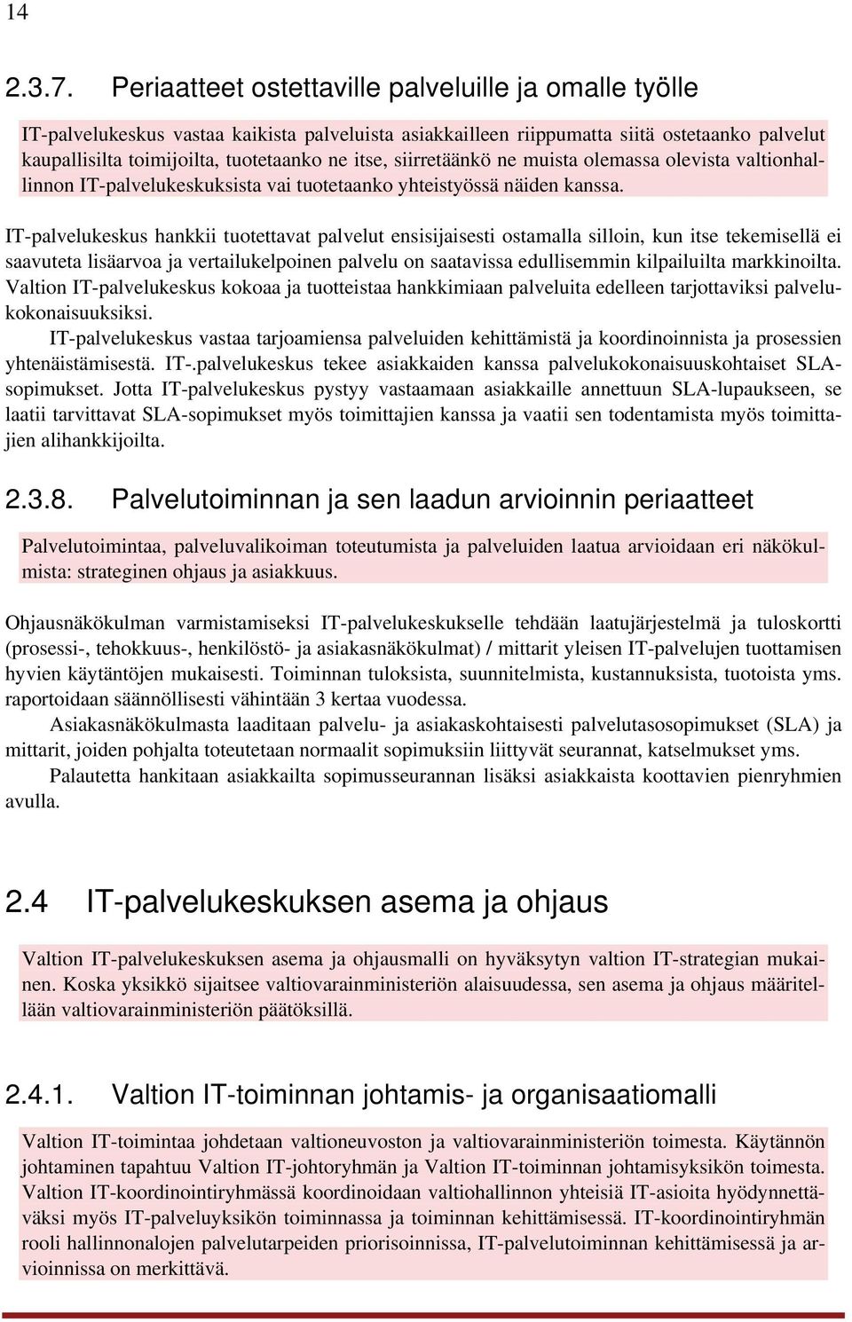 siirretäänkö ne muista olemassa olevista valtionhallinnon IT-palvelukeskuksista vai tuotetaanko yhteistyössä näiden kanssa.