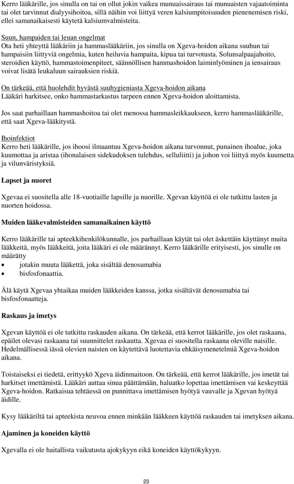 Suun, hampaiden tai leuan ongelmat Ota heti yhteyttä lääkäriin ja hammaslääkäriin, jos sinulla on Xgeva-hoidon aikana suuhun tai hampaisiin liittyviä ongelmia, kuten heiluvia hampaita, kipua tai