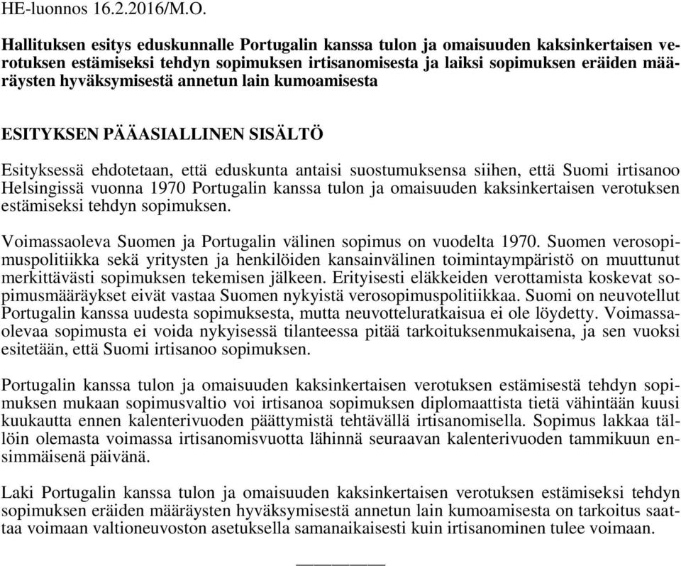 annetun lain kumoamisesta ESITYKSEN PÄÄASIALLINEN SISÄLTÖ Esityksessä ehdotetaan, että eduskunta antaisi suostumuksensa siihen, että Suomi irtisanoo Helsingissä vuonna 1970 Portugalin kanssa tulon ja