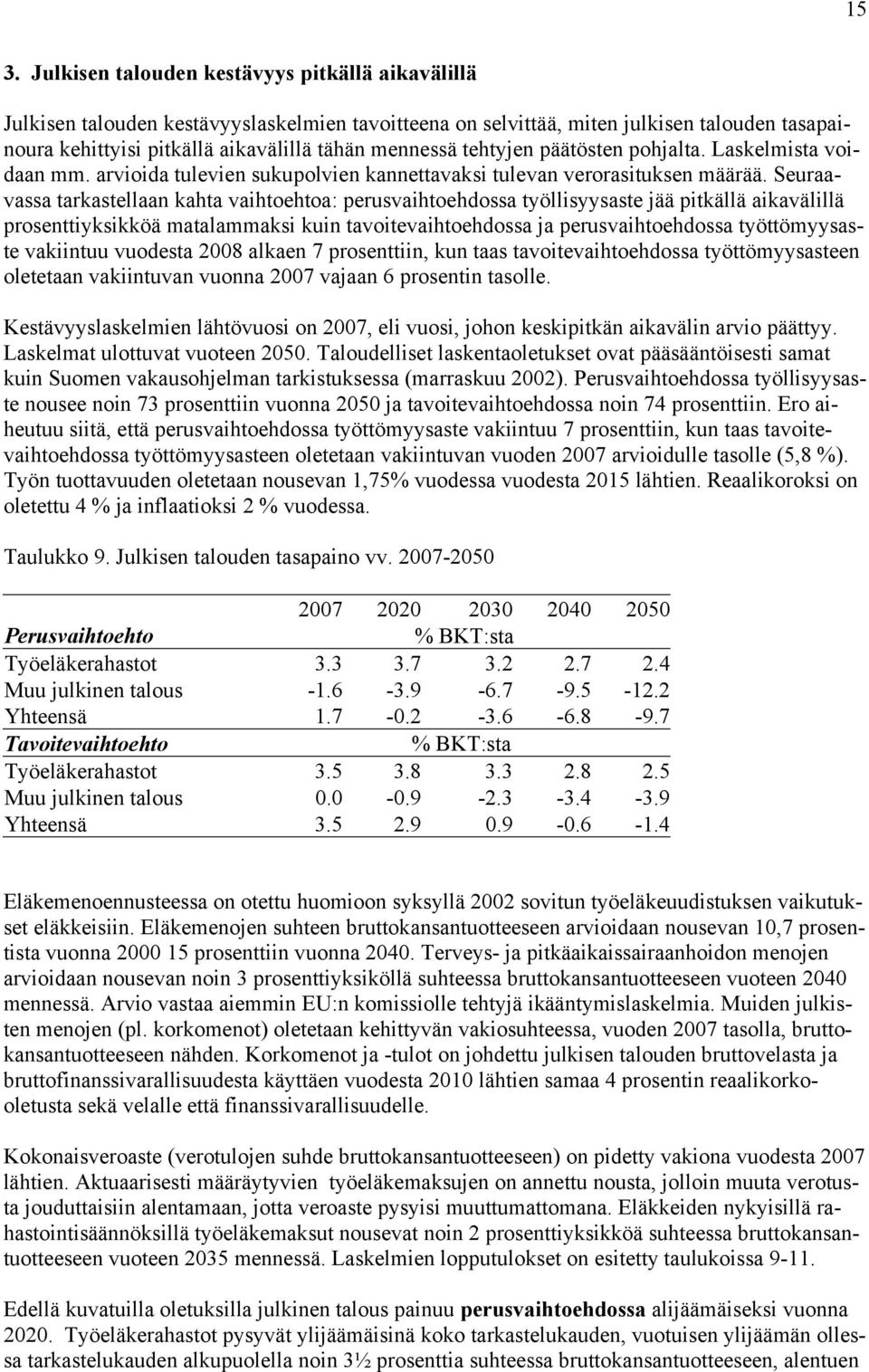 Seuraavassa tarkastellaan kahta vaihtoehtoa: perusvaihtoehdossa työllisyysaste jää pitkällä aikavälillä prosenttiyksikköä matalammaksi kuin tavoitevaihtoehdossa ja perusvaihtoehdossa työttömyysaste