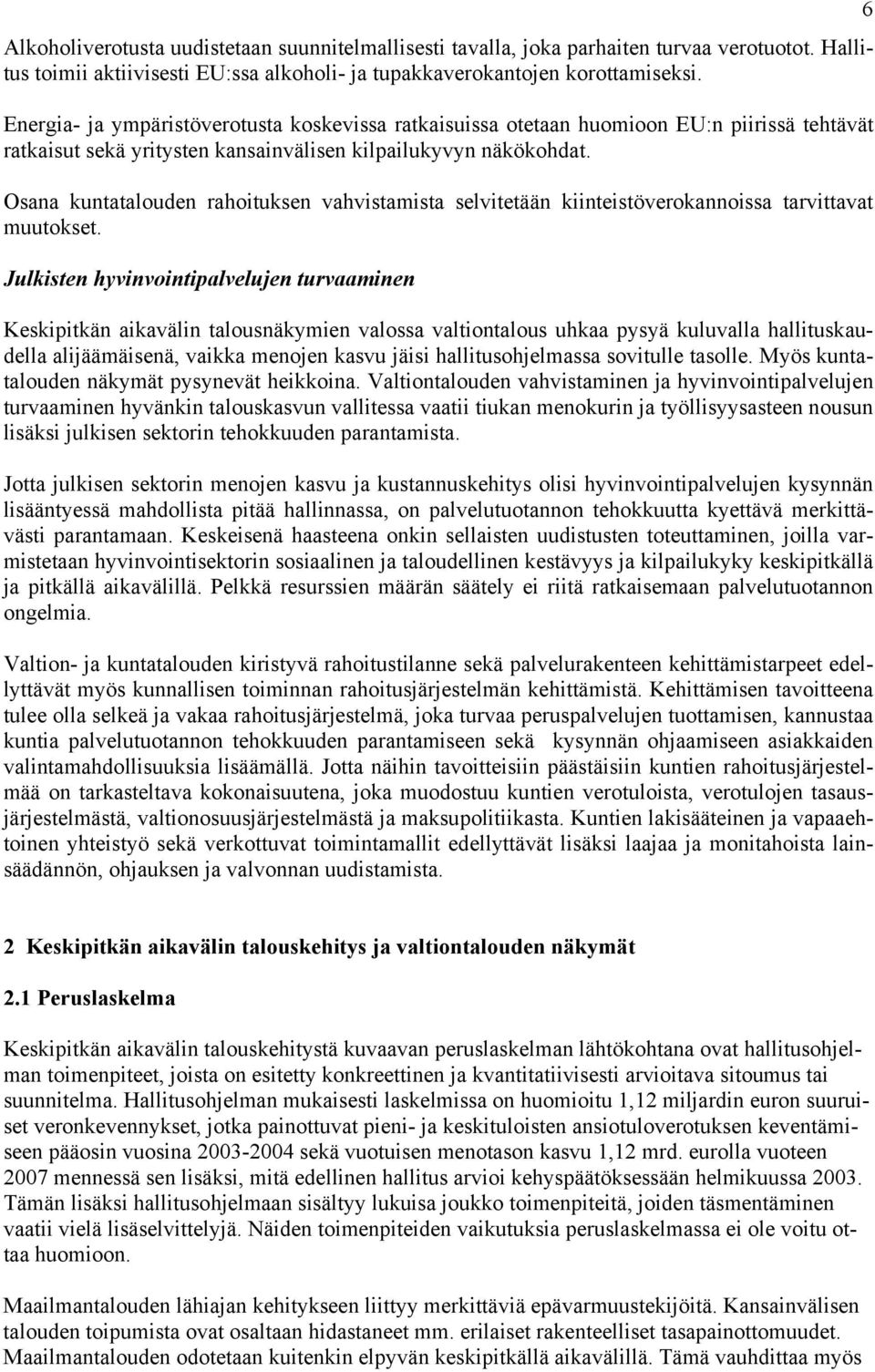 Osana kuntatalouden rahoituksen vahvistamista selvitetään kiinteistöverokannoissa tarvittavat muutokset.