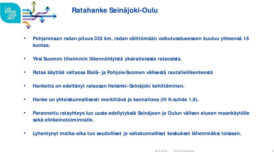 Rataa käyttää valtaosa Etelä- ja Pohjois-Suomen välisestä rautatieliikenteestä Hanketta on edeltänyt rataosan Helsinki Seinäjoki kehittäminen.