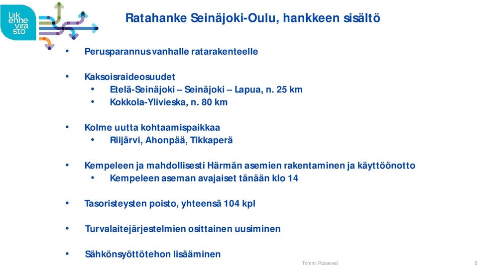 80 km Kolme uutta kohtaamispaikkaa Riijärvi, Ahonpää, Tikkaperä Kempeleen ja mahdollisesti Härmän asemien rakentaminen