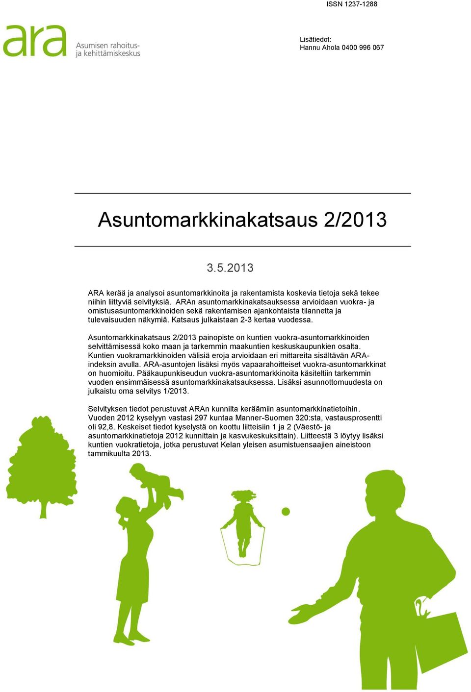 ARAn asuntomarkkinakatsauksessa arvioidaan vuokra- ja omistusasuntomarkkinoiden sekä rakentamisen ajankohtaista tilannetta ja tulevaisuuden näkymiä. Katsaus julkaistaan 2-3 kertaa vuodessa.