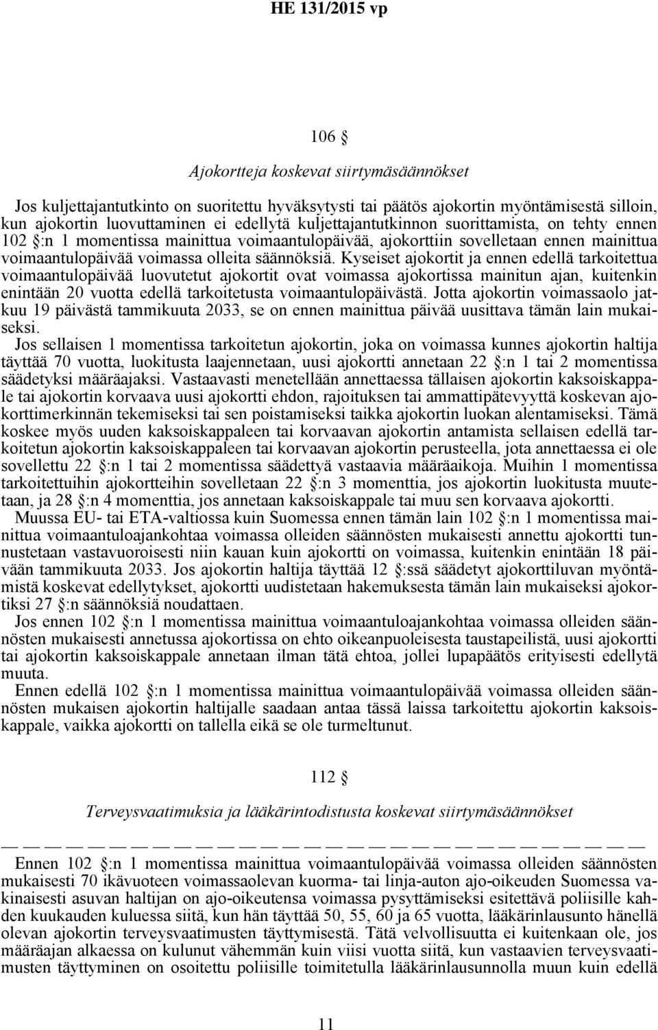 Kyseiset ajokortit ja ennen edellä tarkoitettua voimaantulopäivää luovutetut ajokortit ovat voimassa ajokortissa mainitun ajan, kuitenkin enintään 20 vuotta edellä tarkoitetusta voimaantulopäivästä.