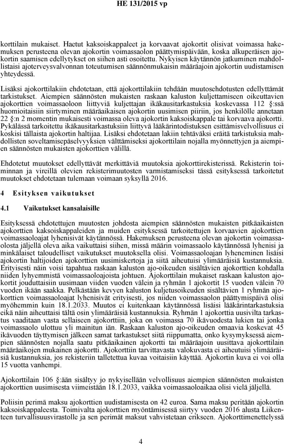 asti osoitettu. Nykyisen käytännön jatkuminen mahdollistaisi ajoterveysvalvonnan toteutumisen säännönmukaisin määräajoin ajokortin uudistamisen yhteydessä.