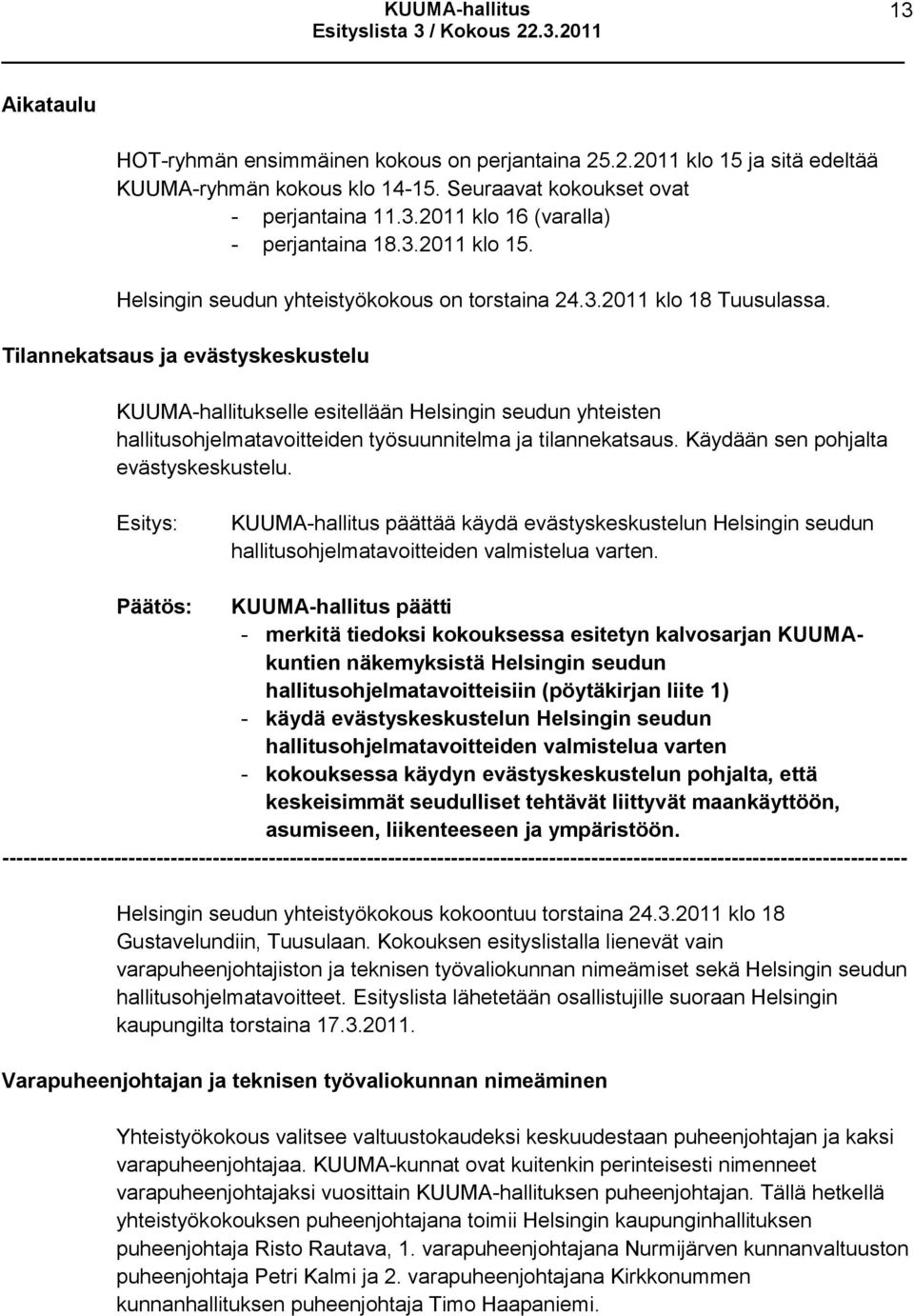 Tilannekatsaus ja evästyskeskustelu KUUMA-hallitukselle esitellään Helsingin seudun yhteisten hallitusohjelmatavoitteiden työsuunnitelma ja tilannekatsaus. Käydään sen pohjalta evästyskeskustelu.