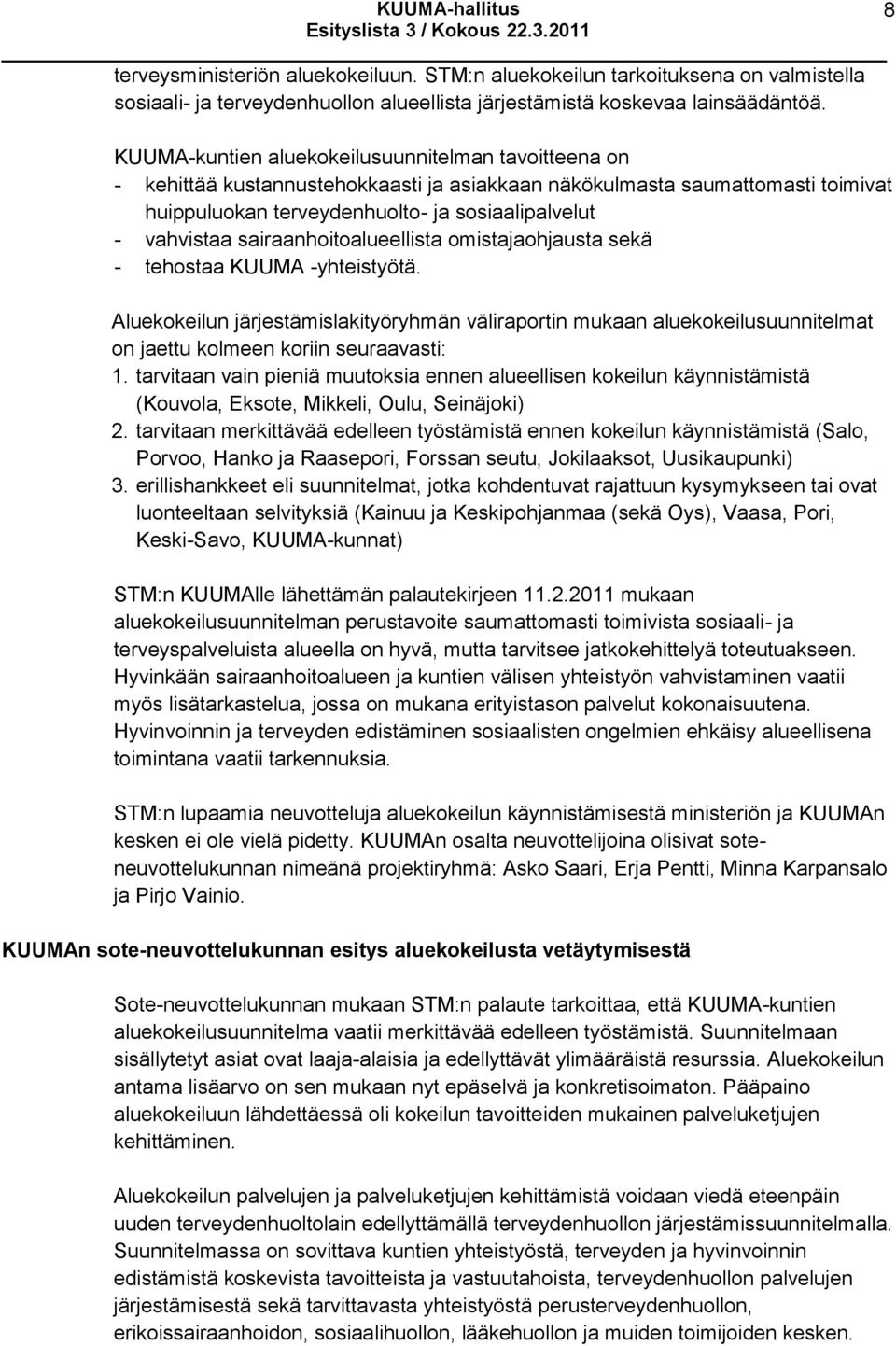 sairaanhoitoalueellista omistajaohjausta sekä - tehostaa KUUMA -yhteistyötä. Aluekokeilun järjestämislakityöryhmän väliraportin mukaan aluekokeilusuunnitelmat on jaettu kolmeen koriin seuraavasti: 1.