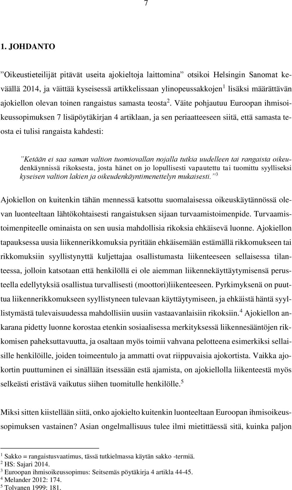 Väite pohjautuu Euroopan ihmisoikeussopimuksen 7 lisäpöytäkirjan 4 artiklaan, ja sen periaatteeseen siitä, että samasta teosta ei tulisi rangaista kahdesti: Ketään ei saa saman valtion tuomiovallan