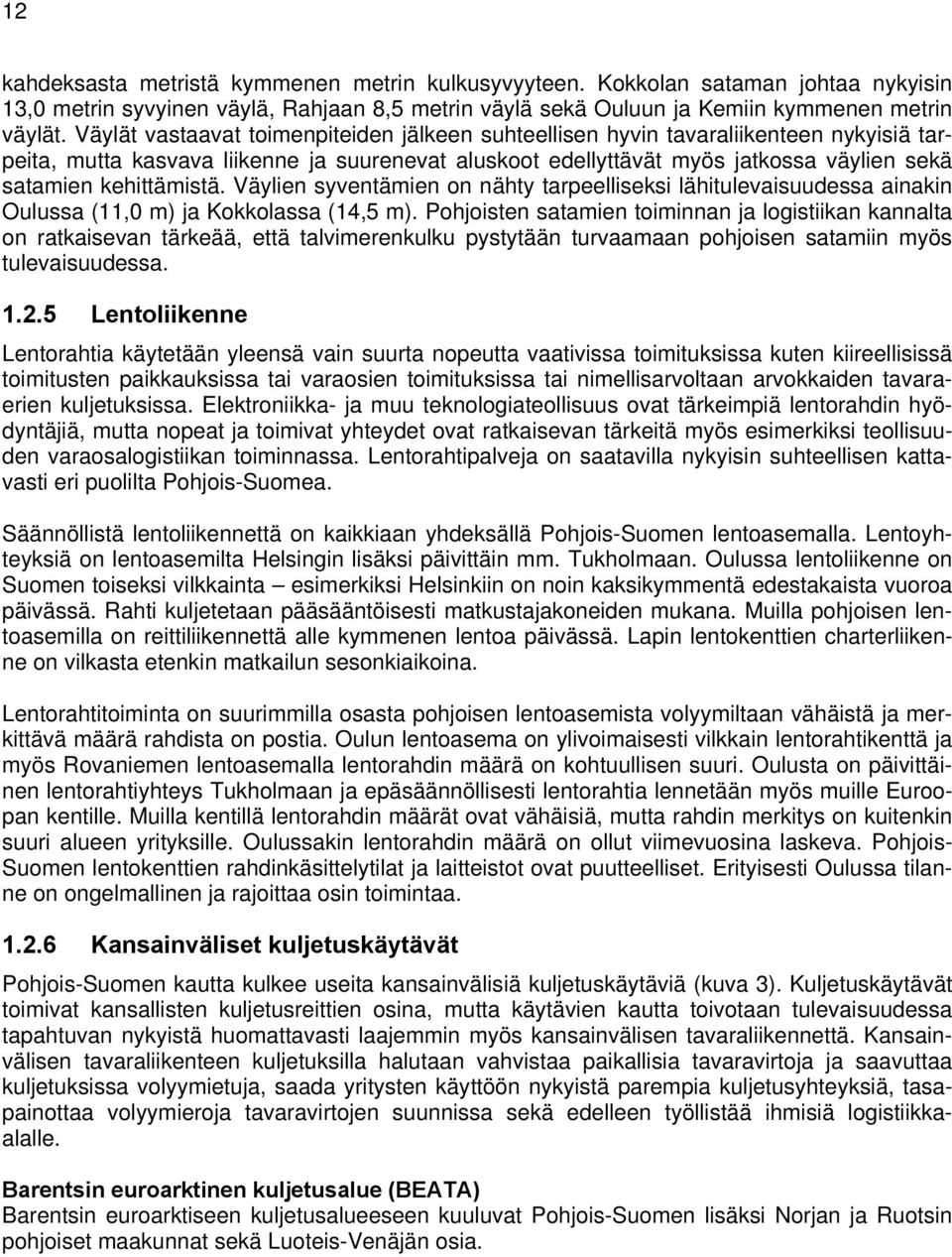 kehittämistä. Väylien syventämien on nähty tarpeelliseksi lähitulevaisuudessa ainakin Oulussa (11,0 m) ja Kokkolassa (14,5 m).