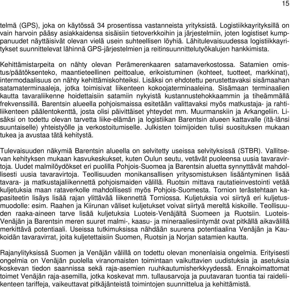 Lähitulevaisuudessa logistiikkayritykset suunnittelevat lähinnä GPS-järjestelmien ja reitinsuunnittelutyökalujen hankkimista. Kehittämistarpeita on nähty olevan Perämerenkaaren satamaverkostossa.