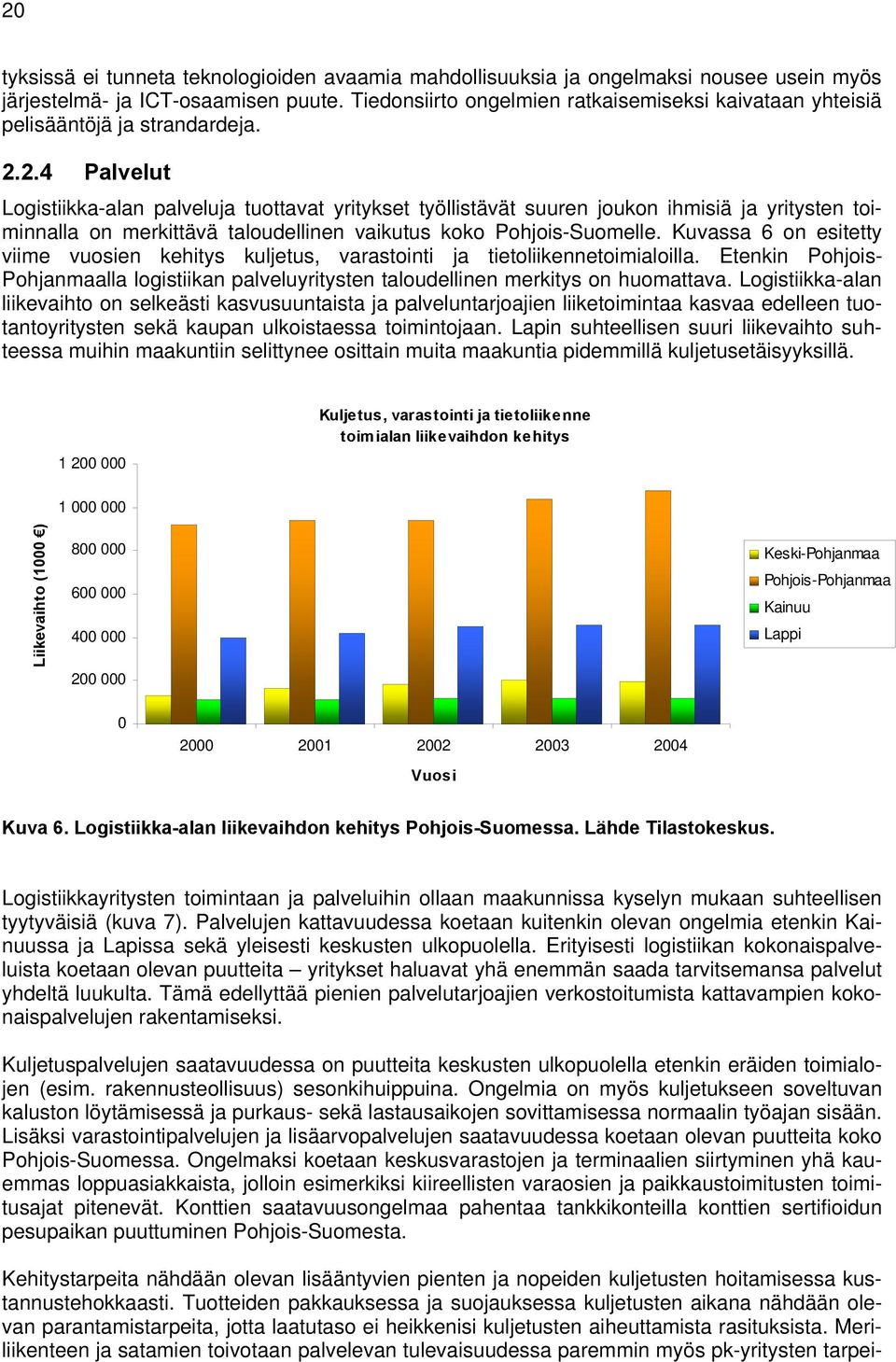 2.4 Palvelut Logistiikka-alan palveluja tuottavat yritykset työllistävät suuren joukon ihmisiä ja yritysten toiminnalla on merkittävä taloudellinen vaikutus koko Pohjois-Suomelle.
