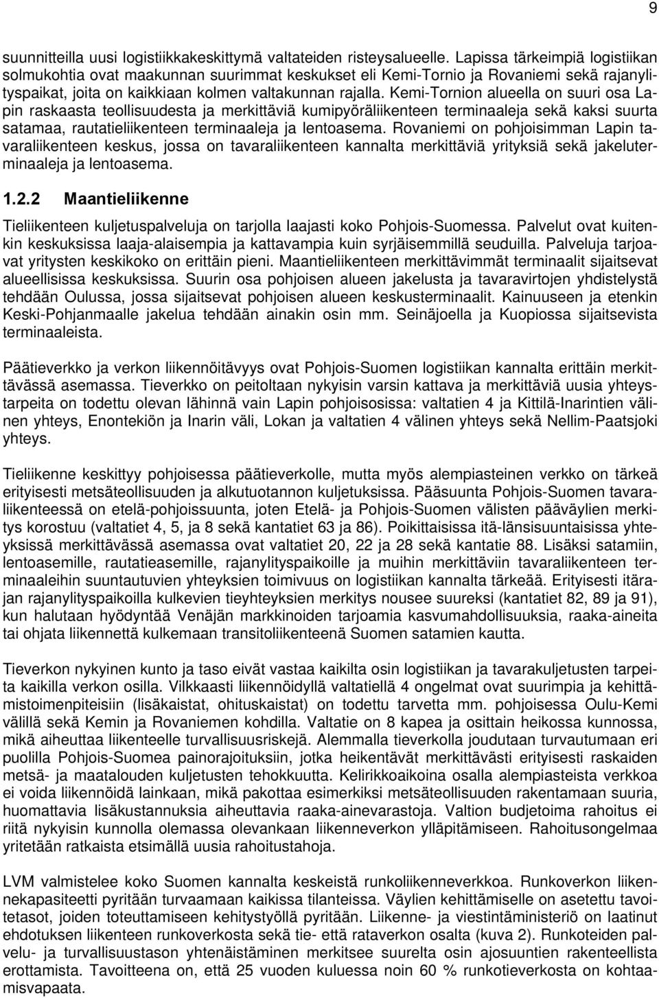 Kemi-Tornion alueella on suuri osa Lapin raskaasta teollisuudesta ja merkittäviä kumipyöräliikenteen terminaaleja sekä kaksi suurta satamaa, rautatieliikenteen terminaaleja ja lentoasema.