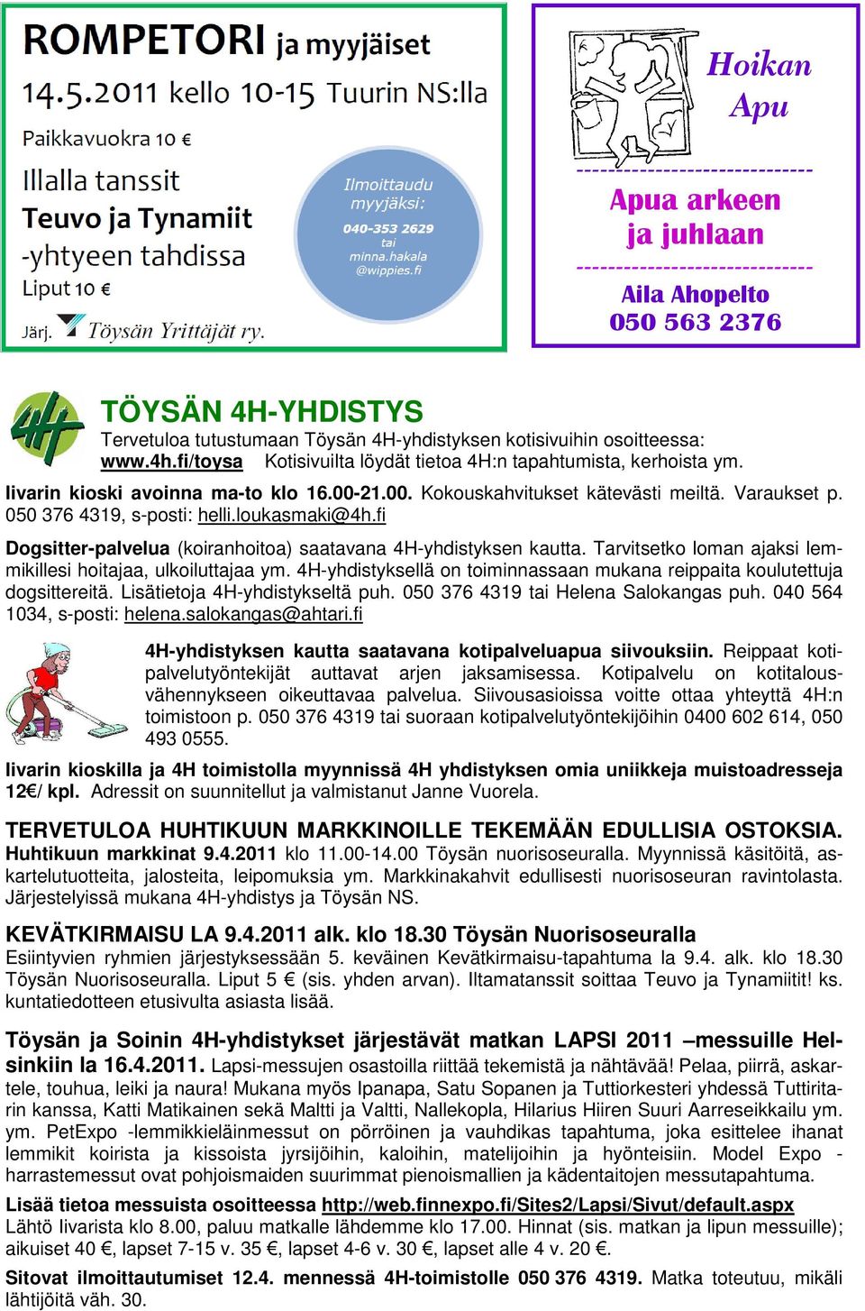 050 376 4319, s-posti: helli.loukasmaki@4h.fi Dogsitter-palvelua (koiranhoitoa) saatavana 4H-yhdistyksen kautta. Tarvitsetko loman ajaksi lemmikillesi hoitajaa, ulkoiluttajaa ym.
