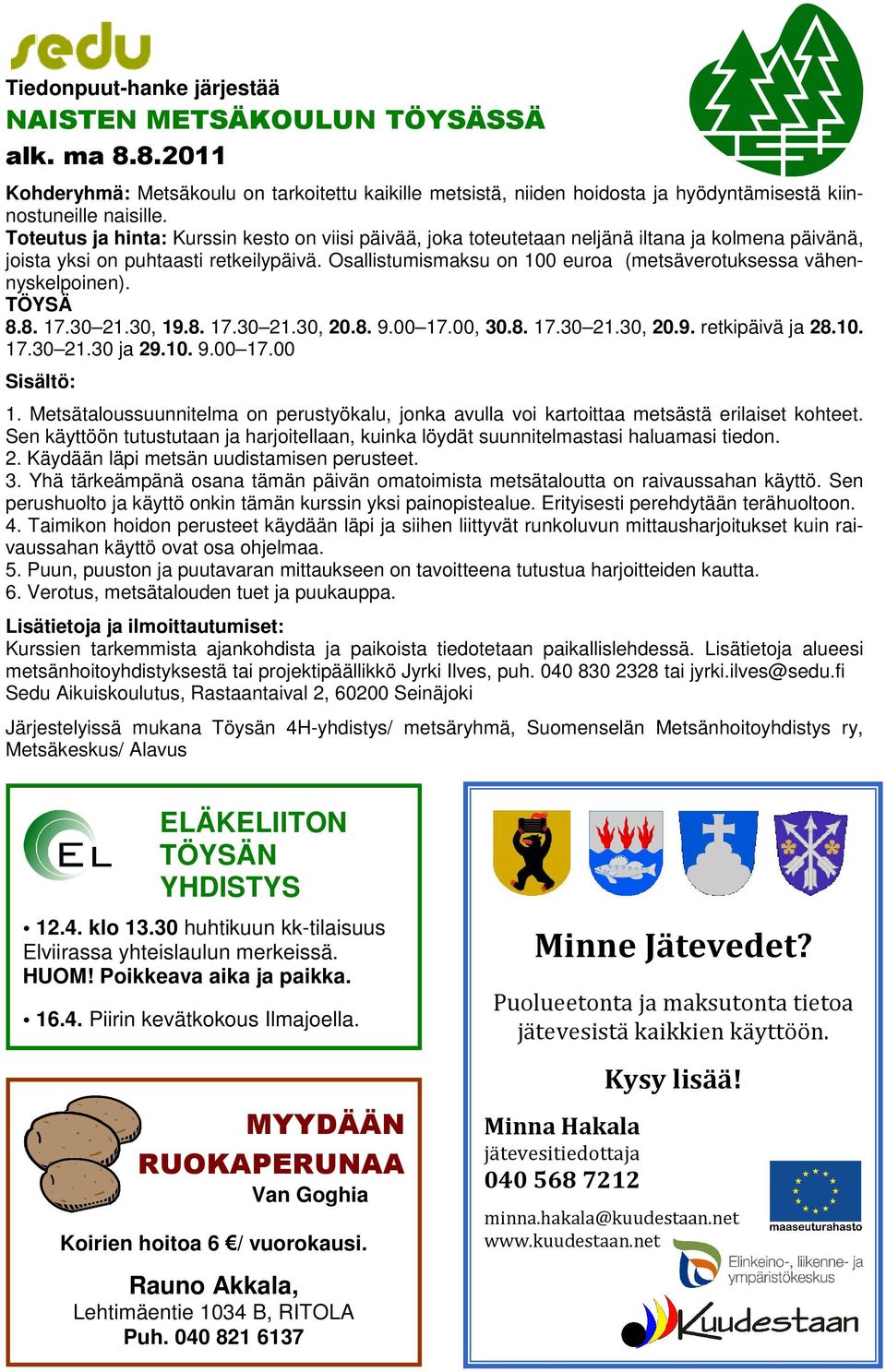 Osallistumismaksu on 100 euroa (metsäverotuksessa vähennyskelpoinen). TÖYSÄ 8.8. 17.30 21.30, 19.8. 17.30 21.30, 20.8. 9.00 17.00, 30.8. 17.30 21.30, 20.9. retkipäivä ja 28.10. 17.30 21.30 ja 29.10. 9.00 17.00 Sisältö: 1.
