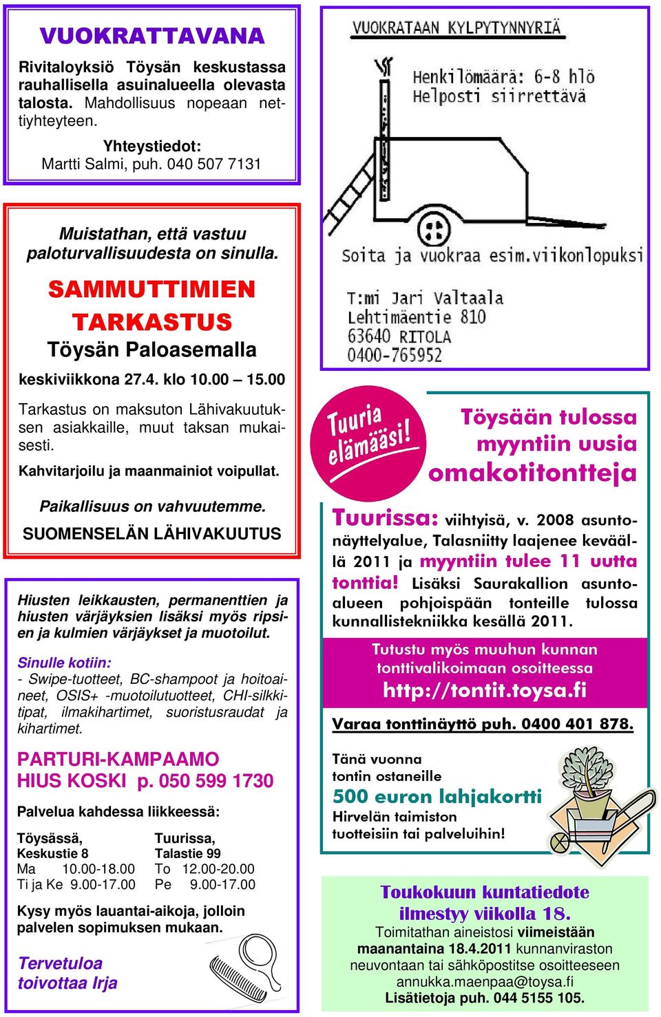 00 Tarkastus on maksuton Lähivakuutuksen asiakkaille, muut taksan mukaisesti. Kahvitarjoilu ja maanmainiot voipullat. Paikallisuus on vahvuutemme.