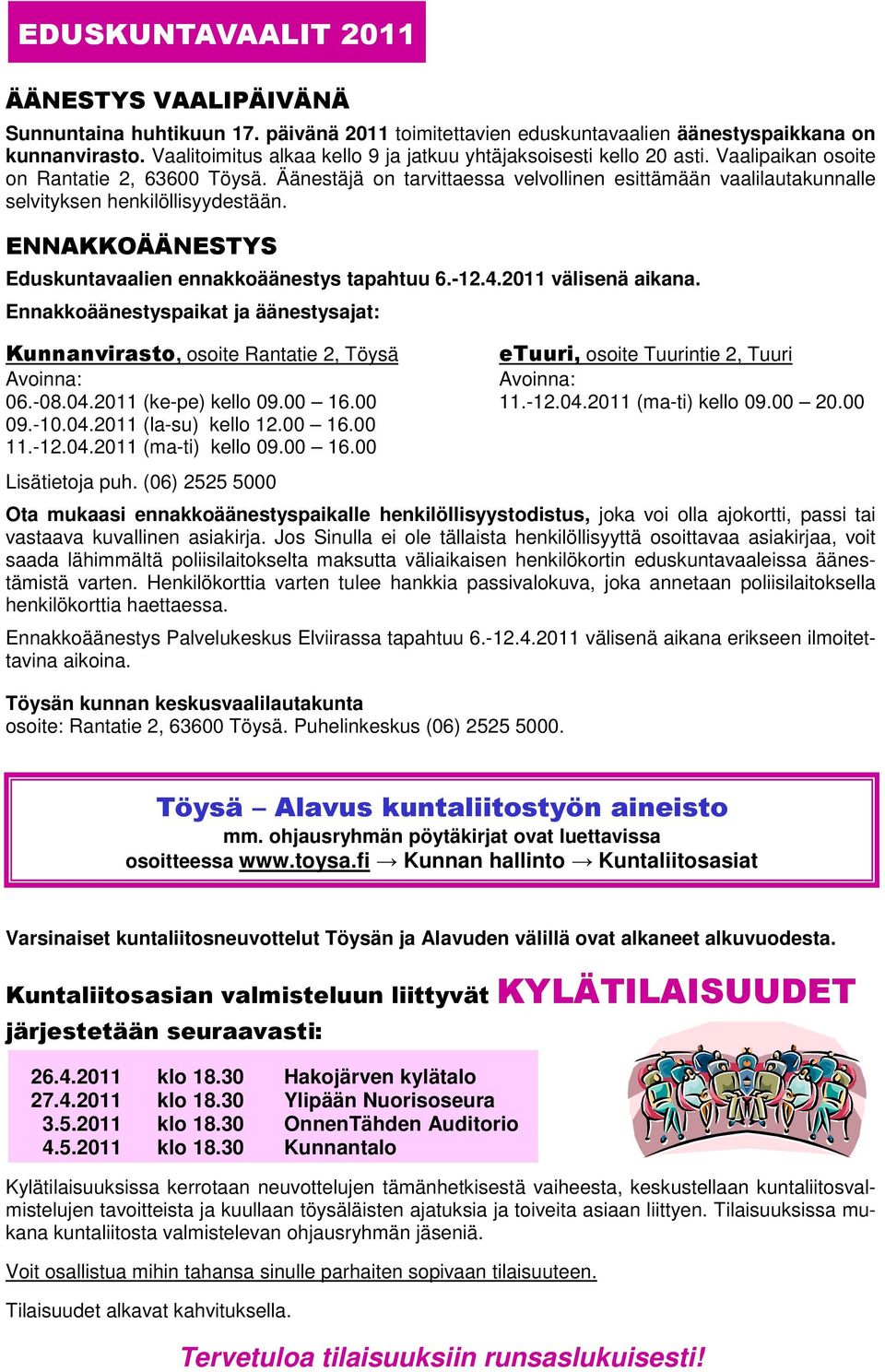 Äänestäjä on tarvittaessa velvollinen esittämään vaalilautakunnalle selvityksen henkilöllisyydestään. ENNAKKOÄÄNESTYS Eduskuntavaalien ennakkoäänestys tapahtuu 6.-12.4.2011 välisenä aikana.