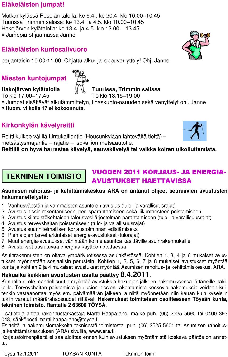 00 17.45 To klo 18.15 19.00 Jumpat sisältävät alkulämmittelyn, lihaskunto-osuuden sekä venyttelyt ohj. Janne Huom. viikolla 17 ei kokoonnuta.