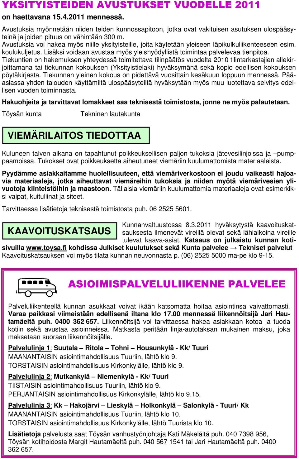 Avustuksia voi hakea myös niille yksityisteille, joita käytetään yleiseen läpikulkuliikenteeseen esim. koulukuljetus. Lisäksi voidaan avustaa myös yleishyödyllistä toimintaa palvelevaa tienpitoa.