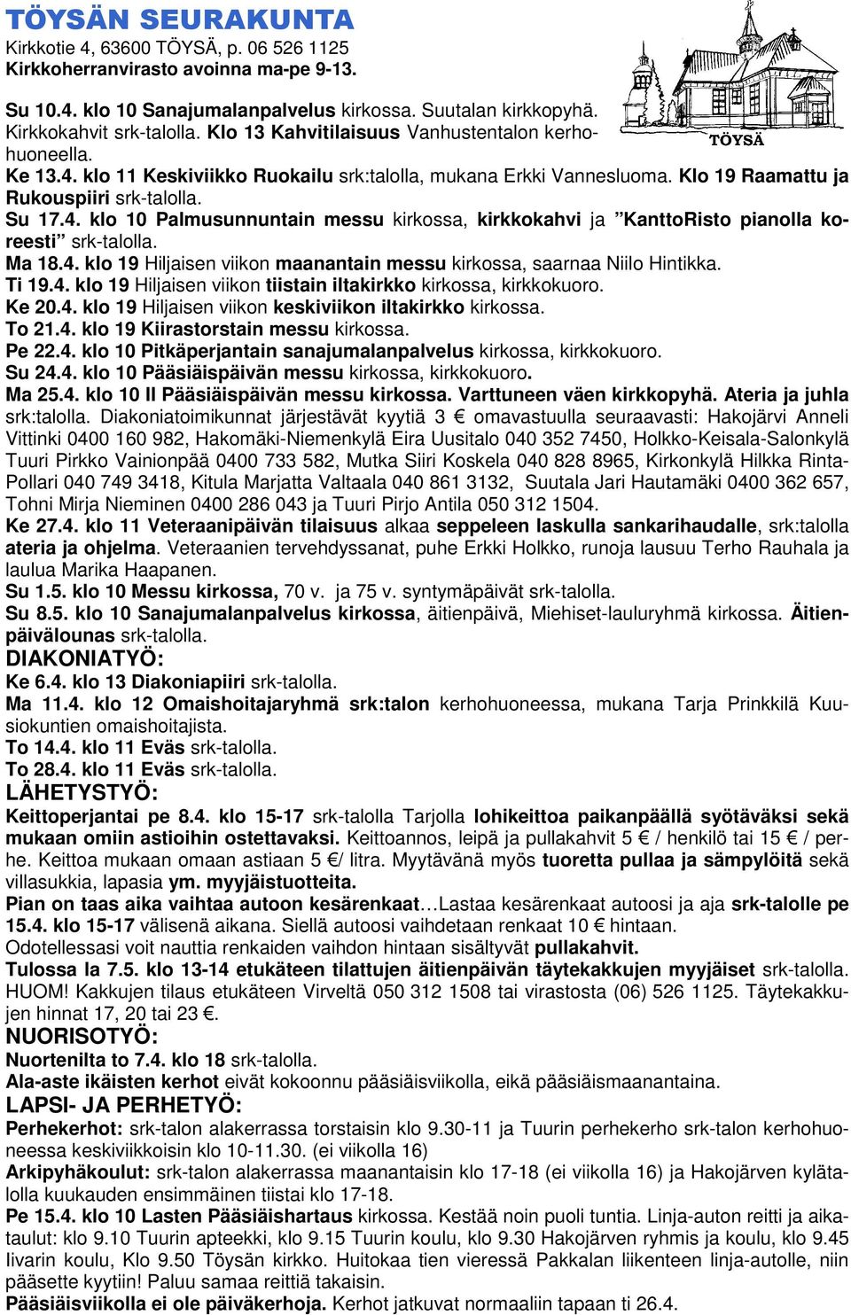 Ma 18.4. klo 19 Hiljaisen viikon maanantain messu kirkossa, saarnaa Niilo Hintikka. Ti 19.4. klo 19 Hiljaisen viikon tiistain iltakirkko kirkossa, kirkkokuoro. Ke 20.4. klo 19 Hiljaisen viikon keskiviikon iltakirkko kirkossa.