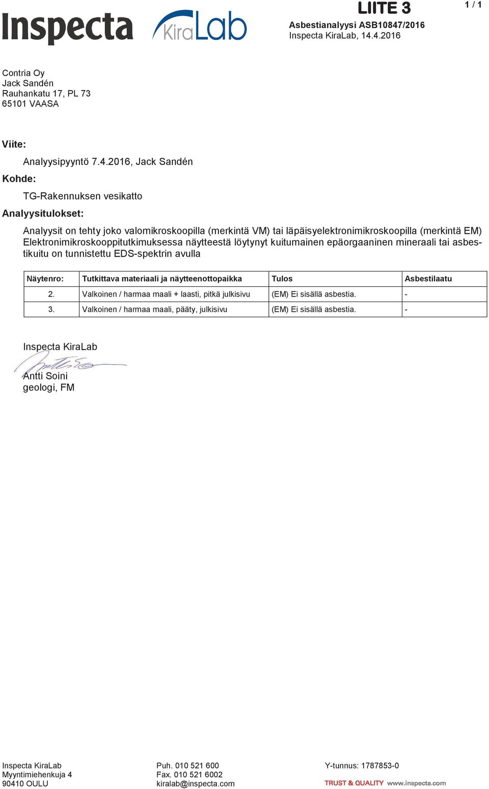 4.2016 1 / 1 Contria Oy Jack Sandén Rauhankatu 17, PL 73 65101 VAASA Viite: Analyysipyyntö 7.4.2016, Jack Sandén Kohde: TG-Rakennuksen vesikatto Analyysitulokset: Analyysit on tehty joko