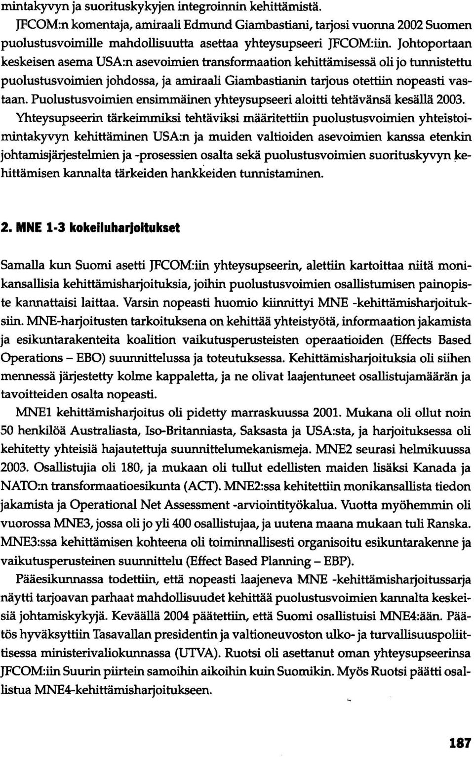 Puolustusvoimien ensimmäinen yhteysupseeri aloitti tehtävänsä kesällä 2003.