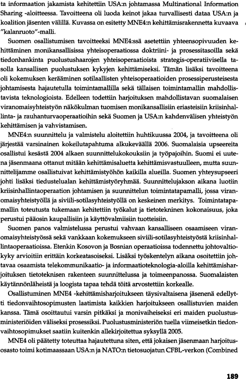 Suomen osallistumisen tavoitteeksi MNE4:ssä asetettiin yhteensopivuuden kehittäminen monikansallisissa yhteisoperaatiossa doktriini- ja prosessitasoilla sekä tiedonhankinta puolustushaarojen