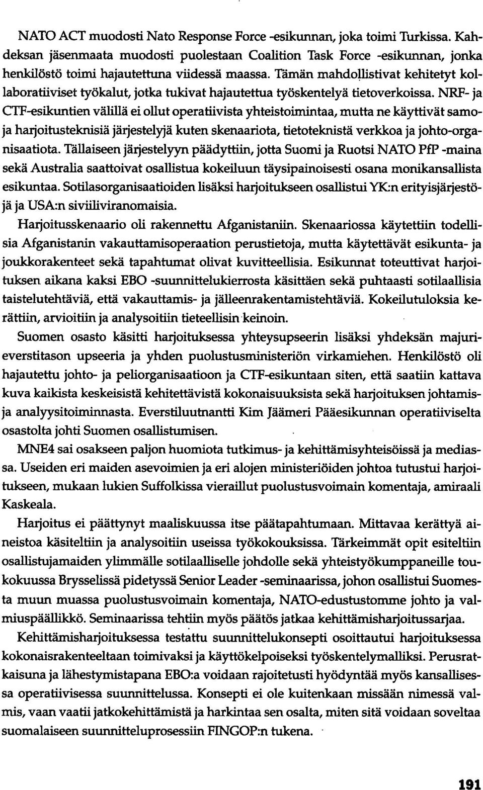 NRF- ja CTF-esikuntien välillä ei ollut operatiivista yhteistoimintaa, mutta ne käyttivät samoja harjoitusteknisiä järjestelyjä kuten skenaarlota, tietoteknistä verkkoa ja johto-organisaatiota.