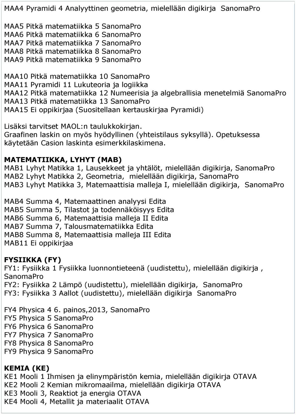 kertauskirjaa Pyramidi) Lisäksi tarvitset MAOL:n taulukkokirjan. Graafinen laskin on myös hyödyllinen (yhteistilaus syksyllä). Opetuksessa käytetään Casion laskinta esimerkkilaskimena.