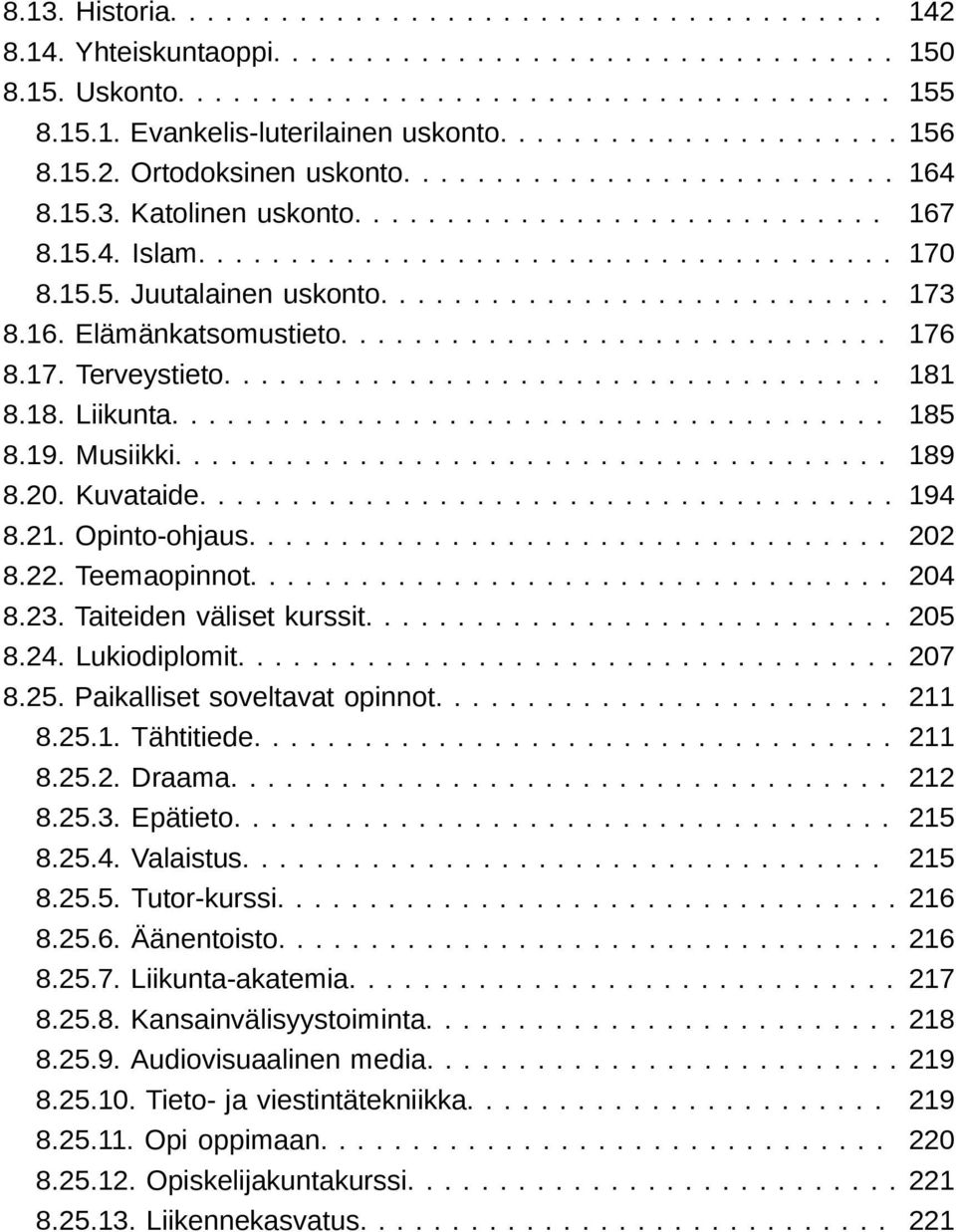 15.5. Juutalainen uskonto............................ 173 8.16. Elämänkatsomustieto.............................. 176 8.17. Terveystieto.................................... 181 8.18. Liikunta....................................... 185 8.