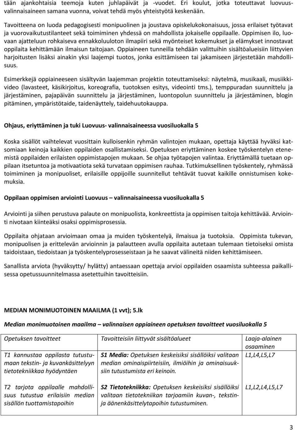 Oppimisen ilo, luovaan ajatteluun rohkaiseva ennakkoluuloton ilmapiiri sekä myönteiset kokemukset ja elämykset innostavat oppilaita kehittämään ilmaisun taitojaan.