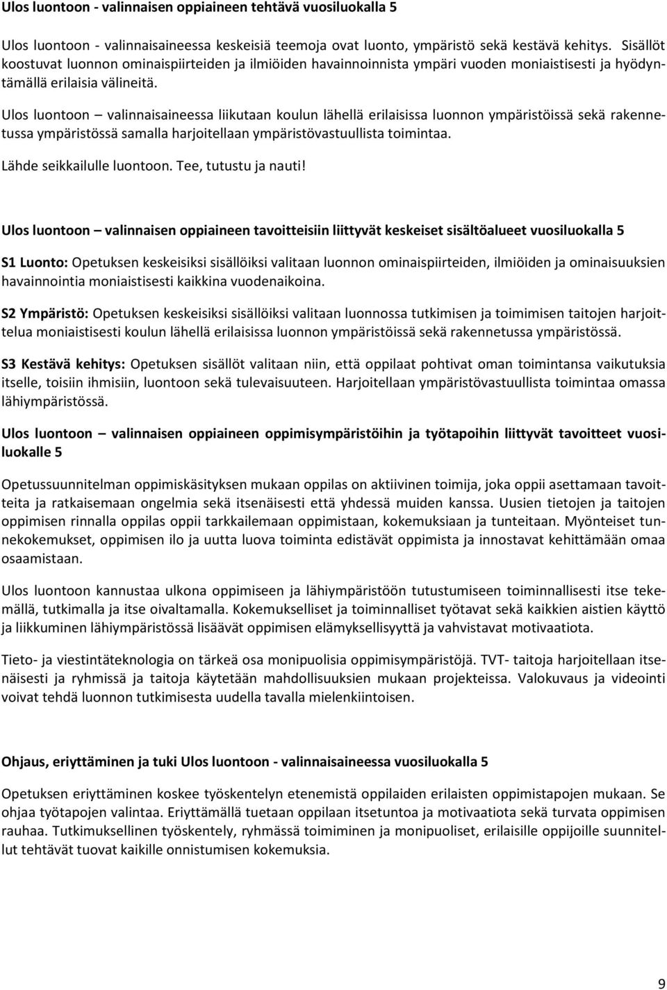 Ulos luontoon valinnaisaineessa liikutaan koulun lähellä erilaisissa luonnon ympäristöissä sekä rakennetussa ympäristössä samalla harjoitellaan ympäristövastuullista toimintaa.