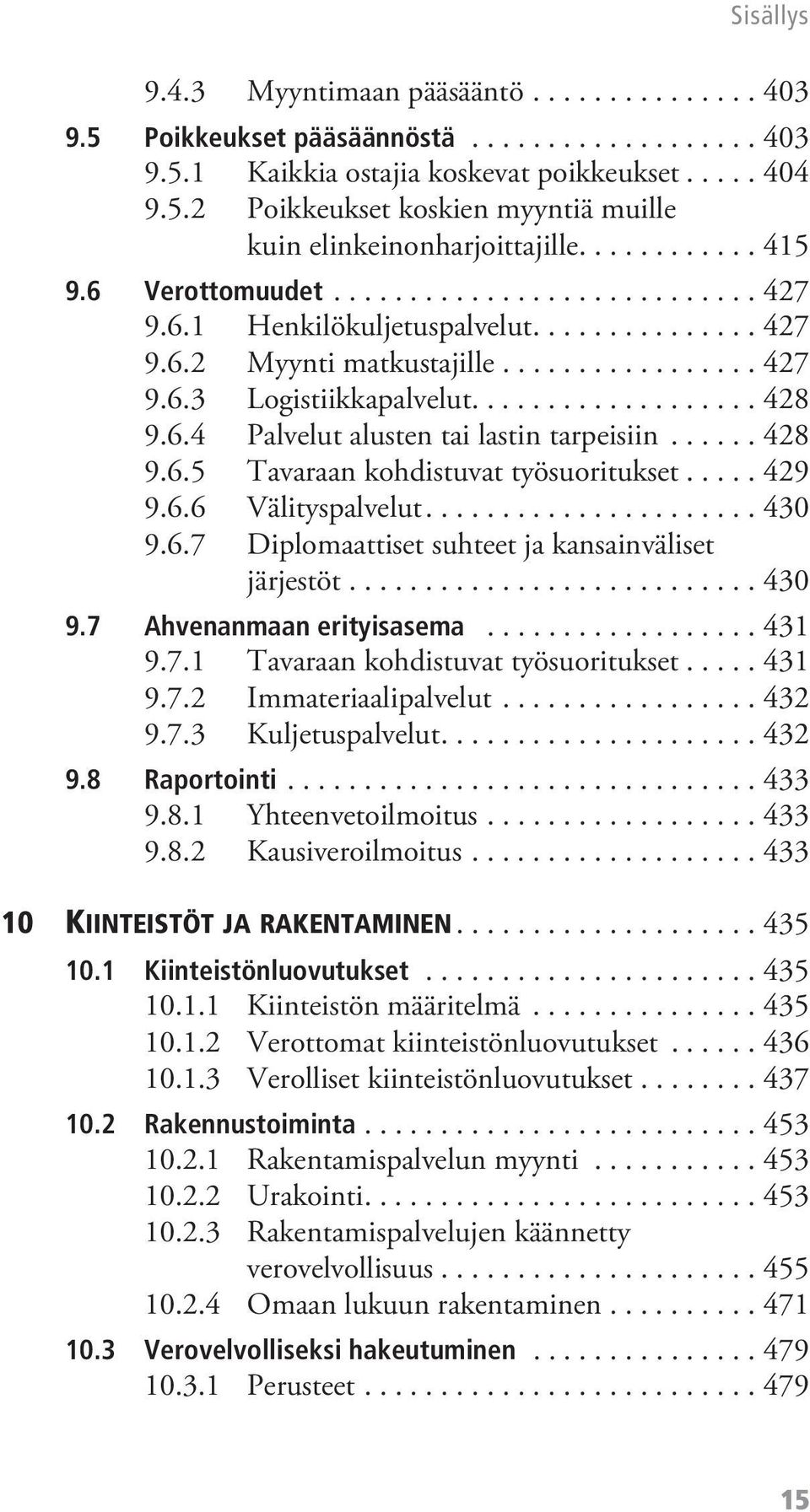 6.4 Palvelut alusten tai lastin tarpeisiin...... 428 9.6.5 Tavaraan kohdistuvat työsuoritukset..... 429 9.6.6 Välityspalvelut...................... 430 9.6.7 Diplomaattiset suhteet ja kansainväliset järjestöt.