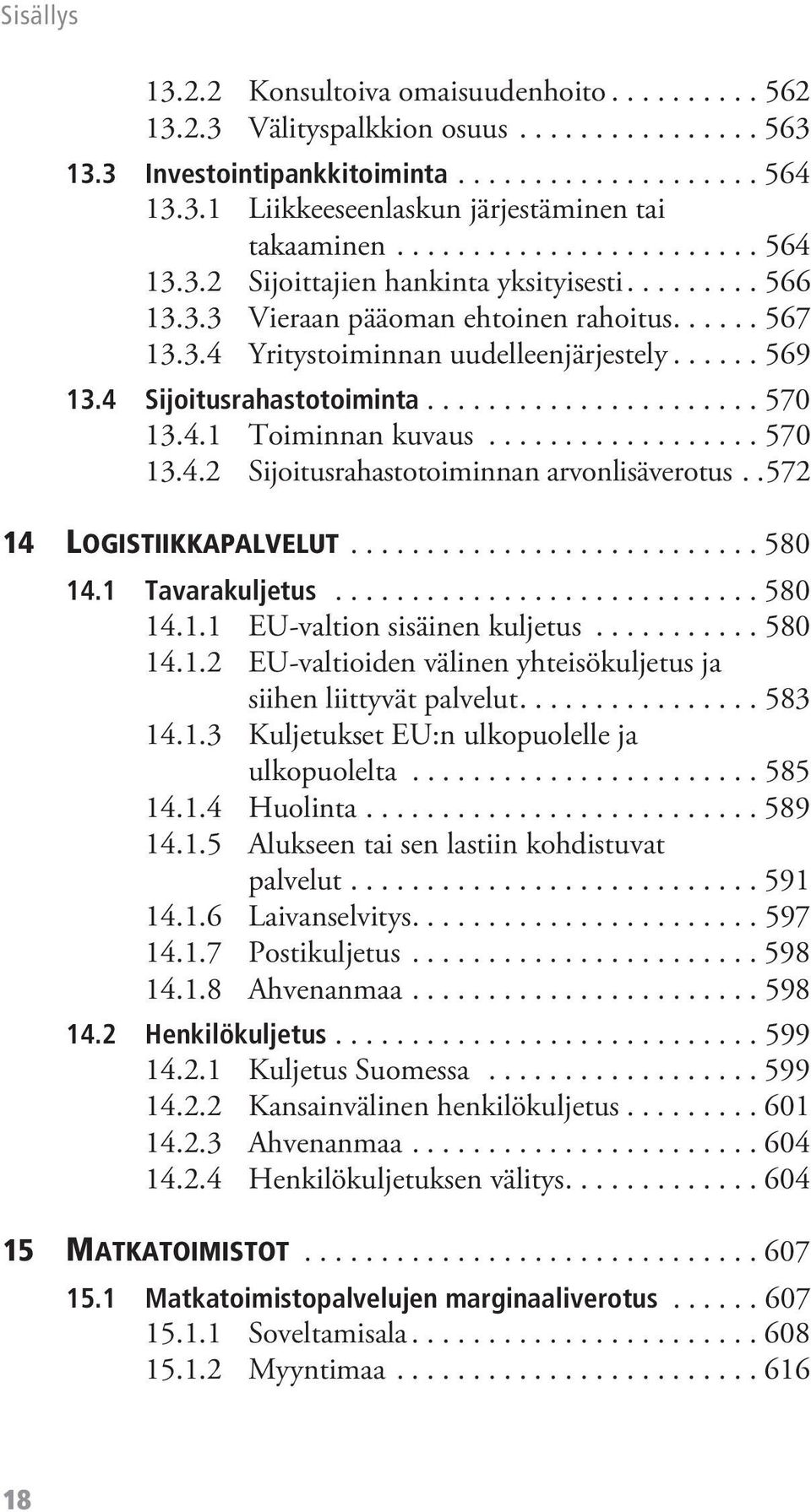 4 Sijoitusrahastotoiminta...................... 570 13.4.1 Toiminnan kuvaus.................. 570 13.4.2 Sijoitusrahastotoiminnan arvonlisäverotus..572 14 LOGISTIIKKAPALVELUT........................... 580 14.